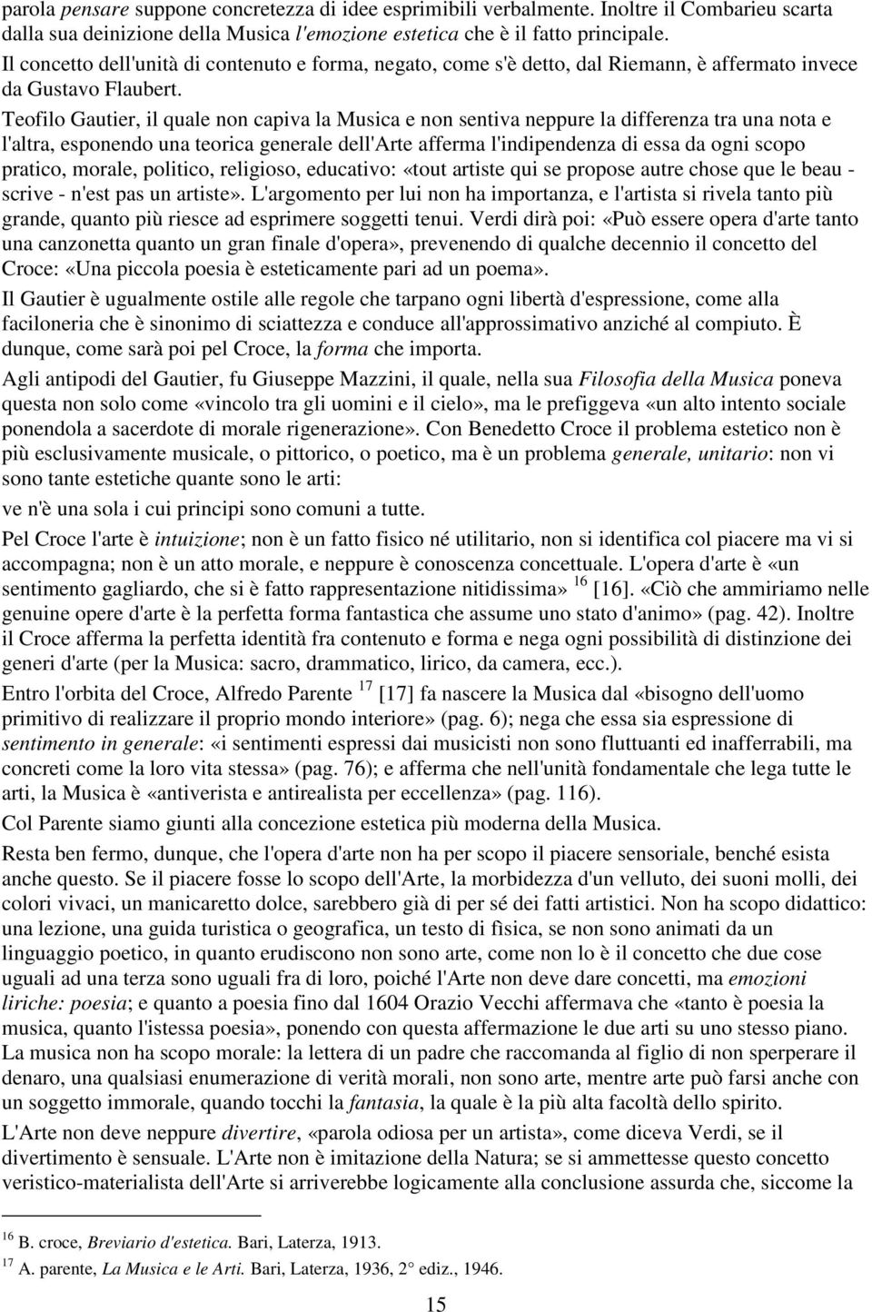 Teofilo Gautier, il quale non capiva la Musica e non sentiva neppure la differenza tra una nota e l'altra, esponendo una teorica generale dell'arte afferma l'indipendenza di essa da ogni scopo