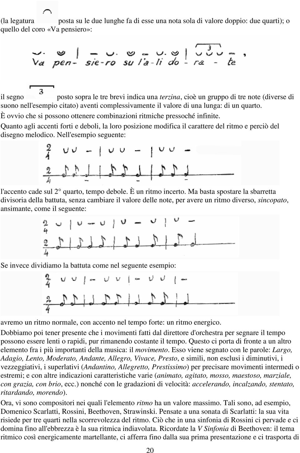 Quanto agli accenti forti e deboli, la loro posizione modifica il carattere del ritmo e perciò del disegno melodico. Nell'esempio seguente: l'accento cade sul 2 quarto, tempo debole.