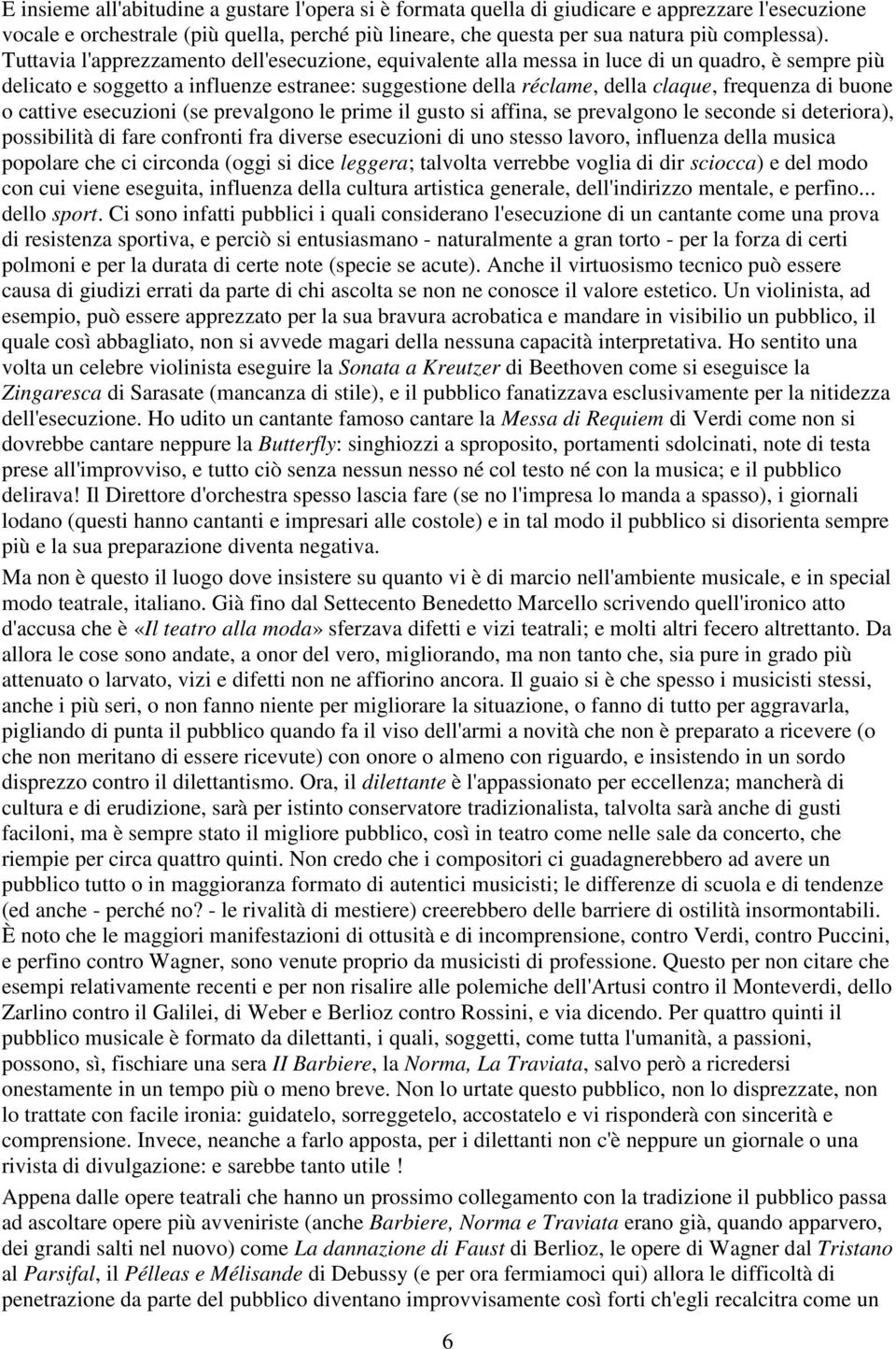 buone o cattive esecuzioni (se prevalgono le prime il gusto si affina, se prevalgono le seconde si deteriora), possibilità di fare confronti fra diverse esecuzioni di uno stesso lavoro, influenza