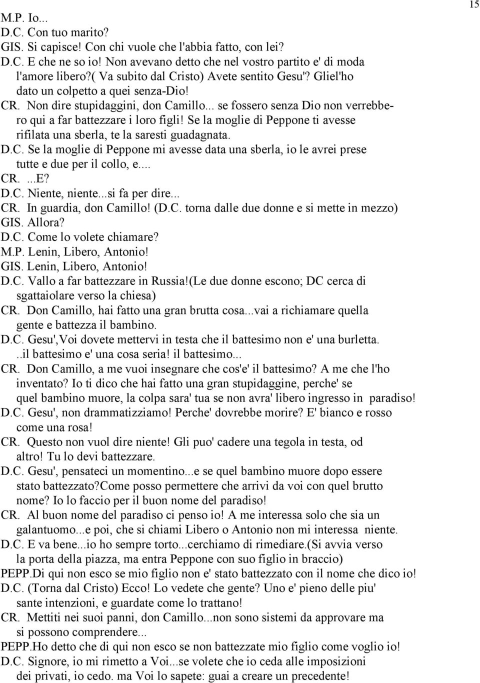 Se la moglie di Peppone ti avesse rifilata una sberla, te la saresti guadagnata. D.C. Se la moglie di Peppone mi avesse data una sberla, io le avrei prese tutte e due per il collo, e... CR....E? D.C. Niente, niente.