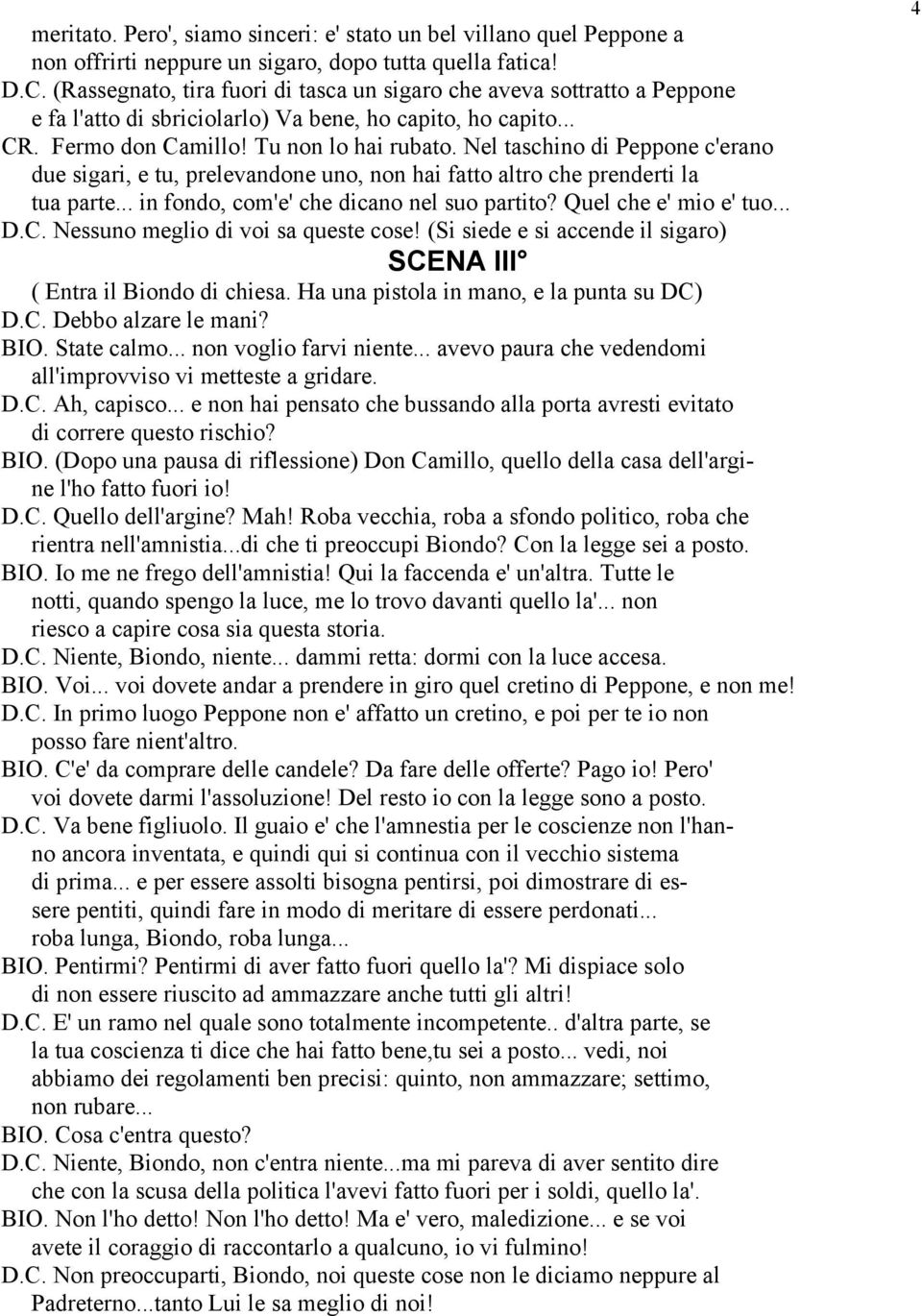 Nel taschino di Peppone c'erano due sigari, e tu, prelevandone uno, non hai fatto altro che prenderti la tua parte... in fondo, com'e' che dicano nel suo partito? Quel che e' mio e' tuo... D.C.