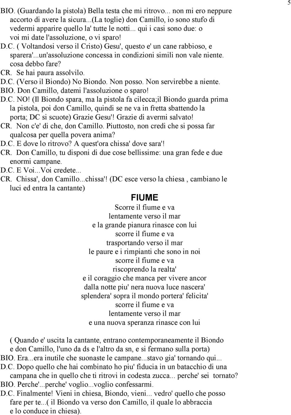 ..un'assoluzione concessa in condizioni simili non vale niente. cosa debbo fare? CR. Se hai paura assolvilo. D.C. (Verso il Biondo) No Biondo. Non posso. Non servirebbe a niente. BIO.