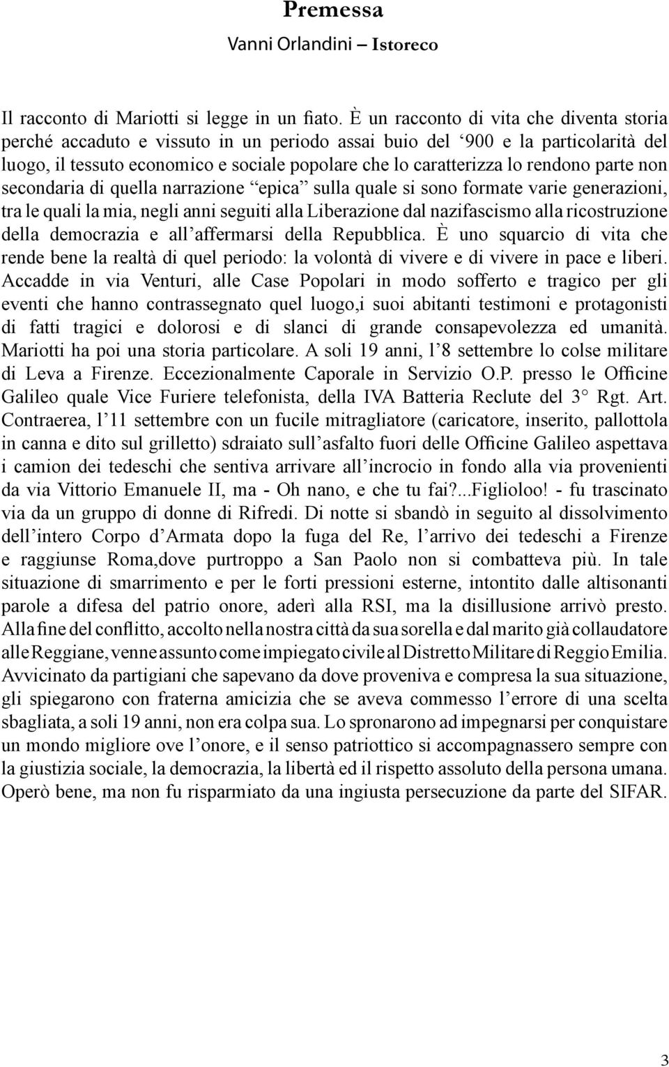 rendono parte non secondaria di quella narrazione epica sulla quale si sono formate varie generazioni, tra le quali la mia, negli anni seguiti alla Liberazione dal nazifascismo alla ricostruzione