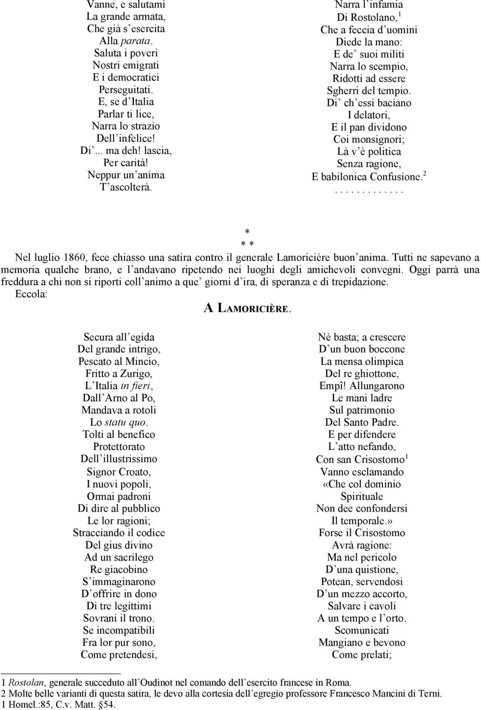 Di ch essi baciano I delatori, E il pan dividono Coi monsignori; Là v è politica Senza ragione, E babilonica Confusione. 2.