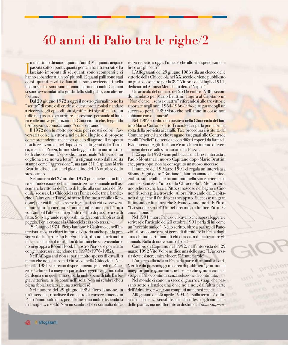 E quanti palii sono stati corsi, quanti cavalli e fantini si sono avvicendati nella nostra stalla e sono stati montati; parimenti molti Capitani si sono avvicendati alla guida dello staff palio, con