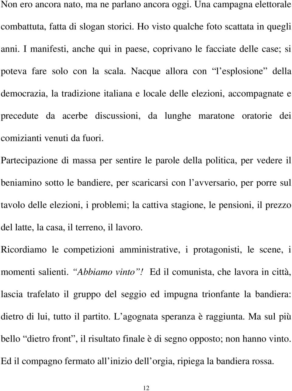 Nacque allora con l esplosione della democrazia, la tradizione italiana e locale delle elezioni, accompagnate e precedute da acerbe discussioni, da lunghe maratone oratorie dei comizianti venuti da