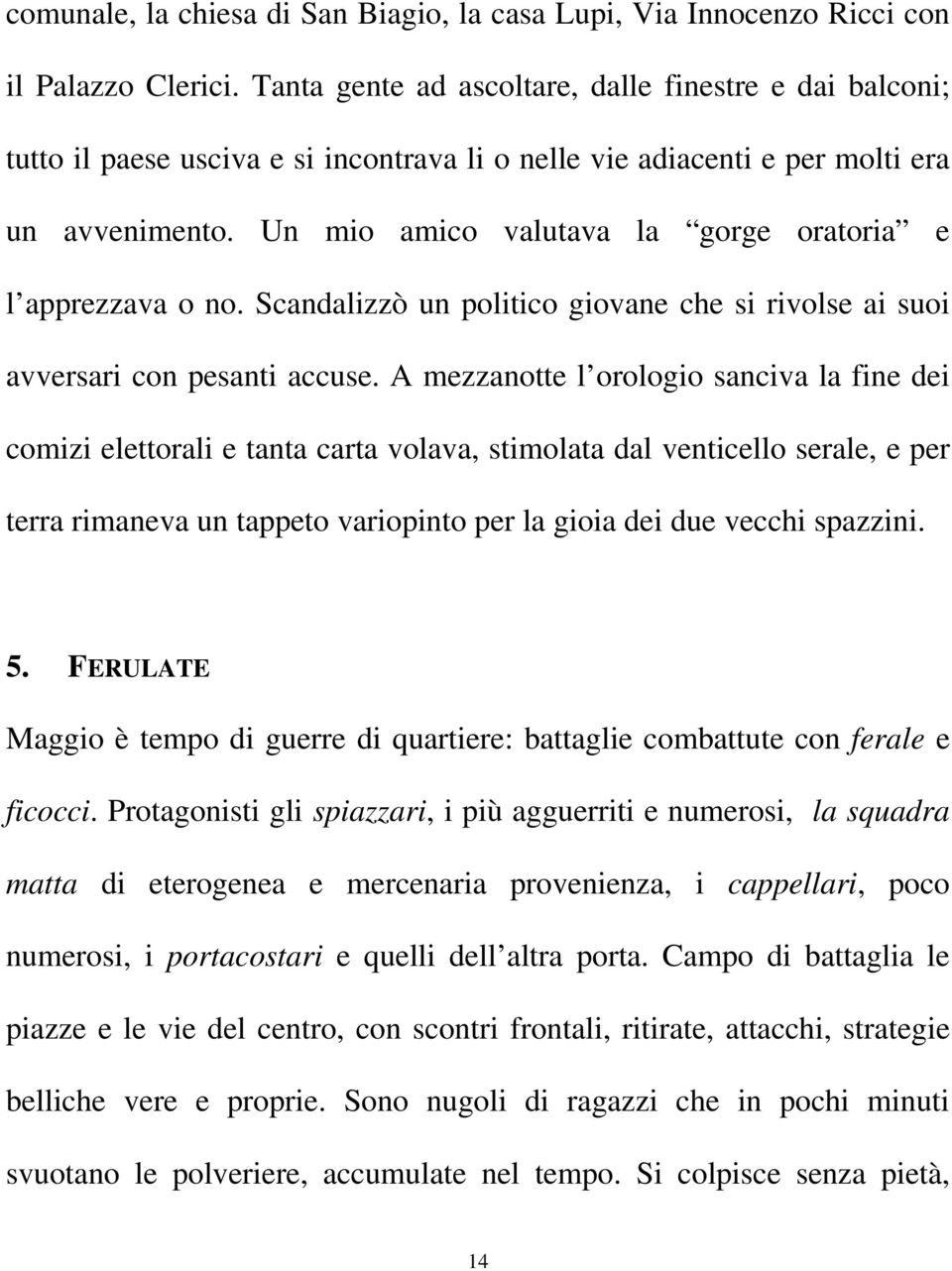 Un mio amico valutava la gorge oratoria e l apprezzava o no. Scandalizzò un politico giovane che si rivolse ai suoi avversari con pesanti accuse.