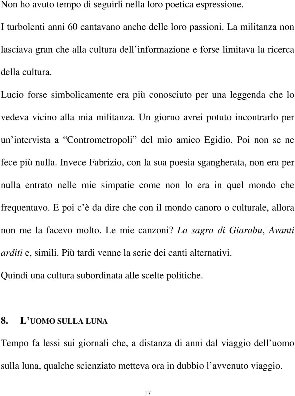 Lucio forse simbolicamente era più conosciuto per una leggenda che lo vedeva vicino alla mia militanza. Un giorno avrei potuto incontrarlo per un intervista a Contrometropoli del mio amico Egidio.