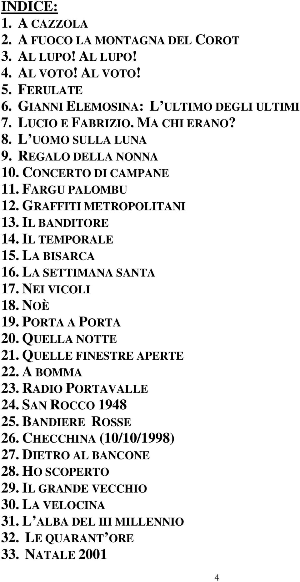 LA BISARCA 16. LA SETTIMANA SANTA 17. NEI VICOLI 18. NOÈ 19. PORTA A PORTA 20. QUELLA NOTTE 21. QUELLE FINESTRE APERTE 22. A BOMMA 23. RADIO PORTAVALLE 24. SAN ROCCO 1948 25.