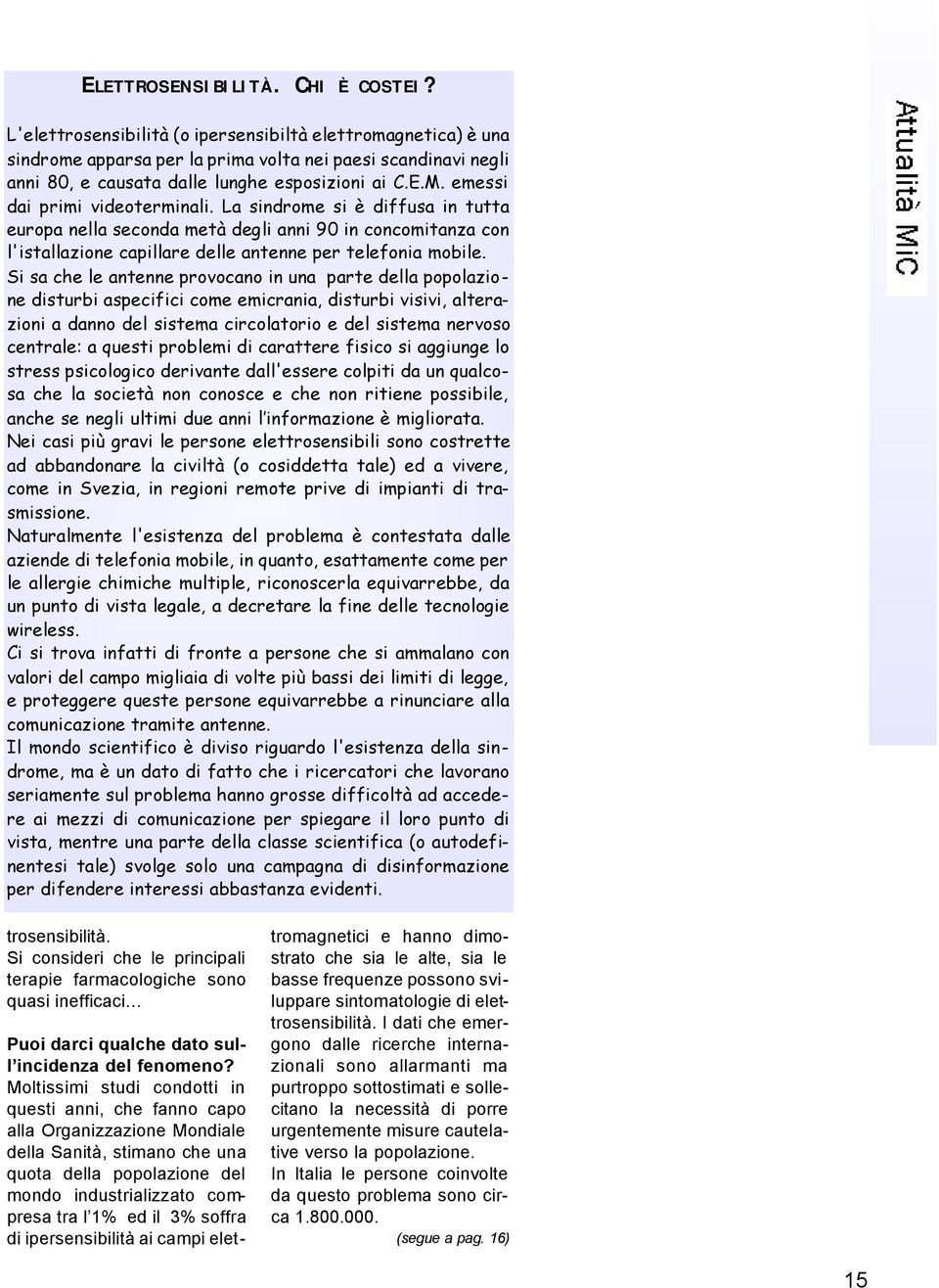 emessi dai primi videoterminali. La sindrome si è diffusa in tutta europa nella seconda metà degli anni 90 in concomitanza con l'istallazione capillare delle antenne per telefonia mobile.