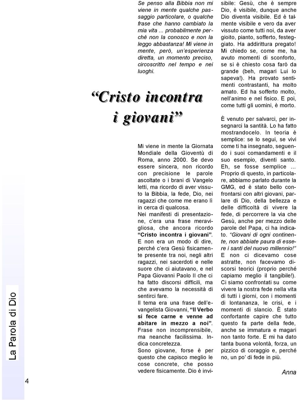 Cristo incontra i giovani Mi viene in mente la Giornata Mondiale della Gioventù di Roma, anno 2000.