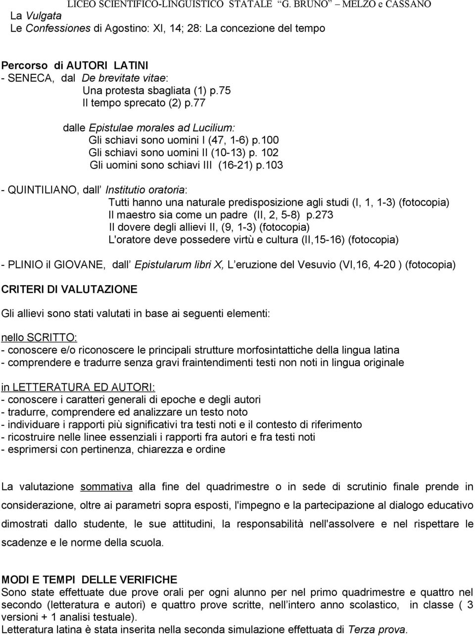 77 dalle Epistulae mrales ad Lucilium: Gli schiavi sn umini I (47, 16) p.100 Gli schiavi sn umini II (1013) p. 102 Gli umini sn schiavi III (1621) p.