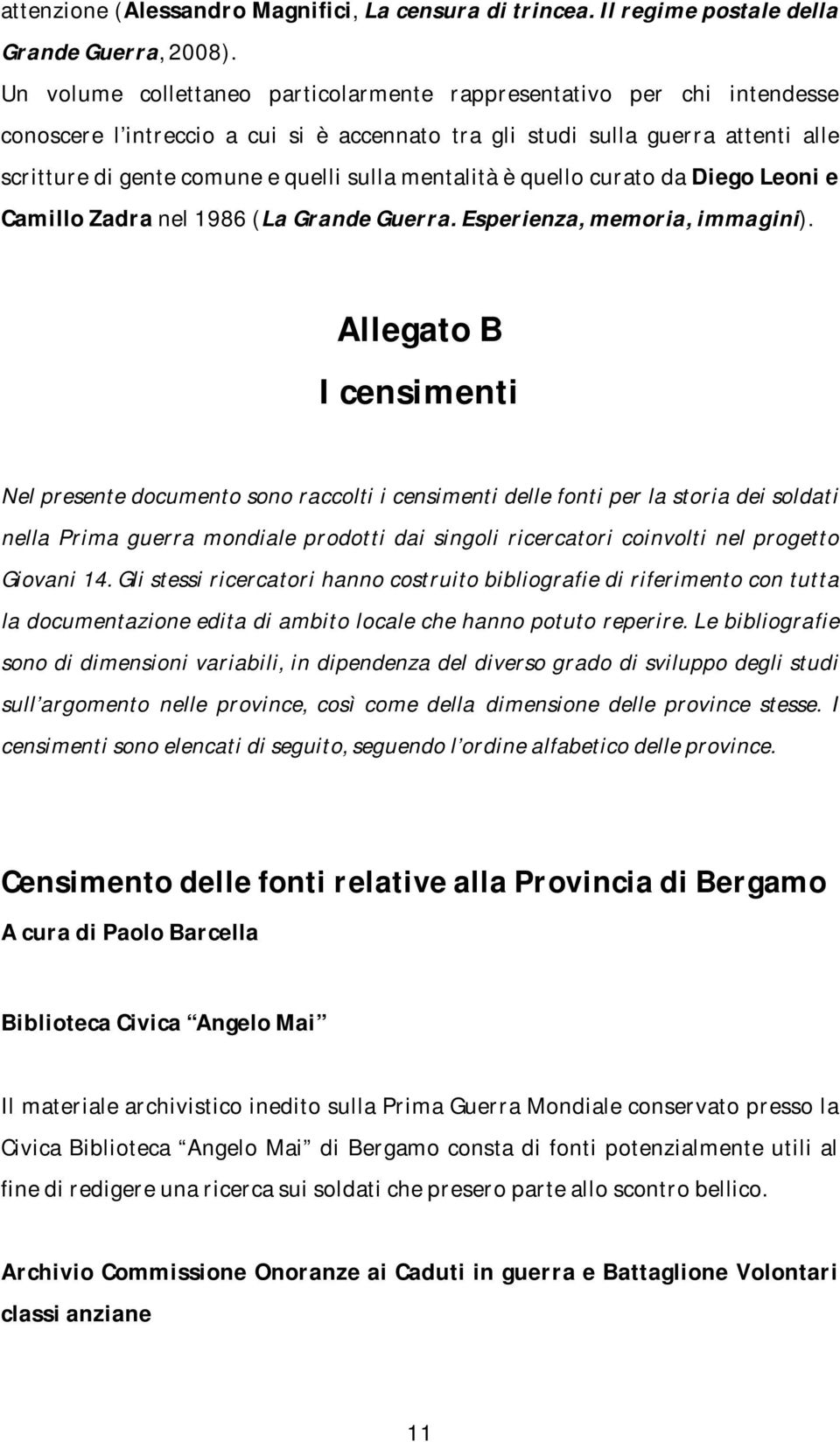 mentalità è quello curato da Diego Leoni e Camillo Zadra nel 1986 (La Grande Guerra. Esperienza, memoria, immagini).