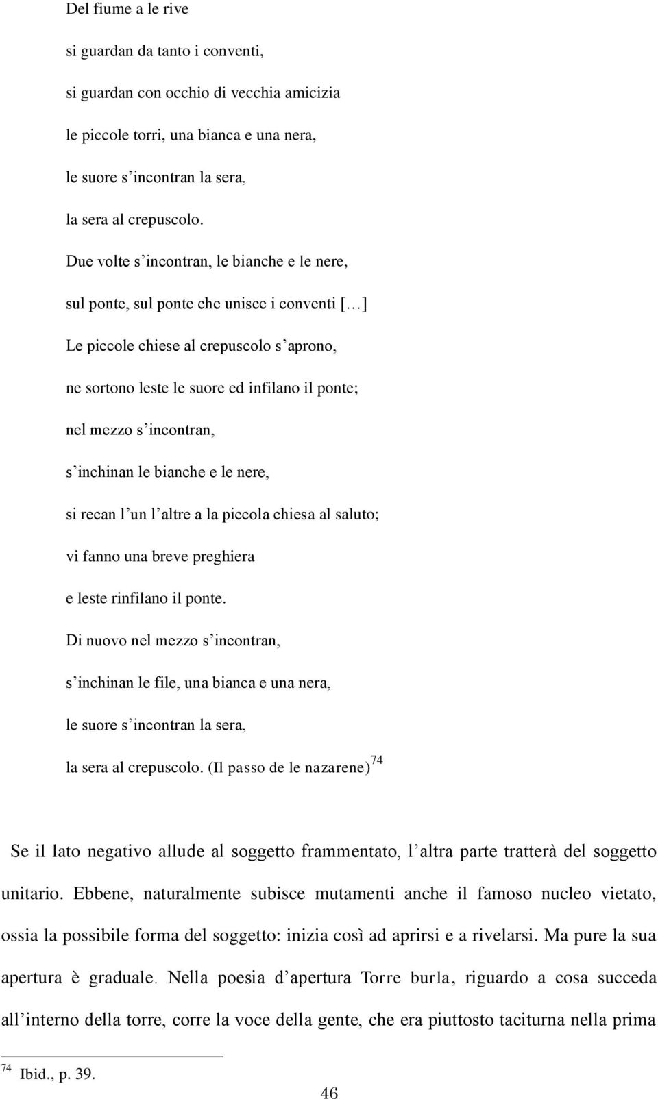 incontran, s inchinan le bianche e le nere, si recan l un l altre a la piccola chiesa al saluto; vi fanno una breve preghiera e leste rinfilano il ponte.