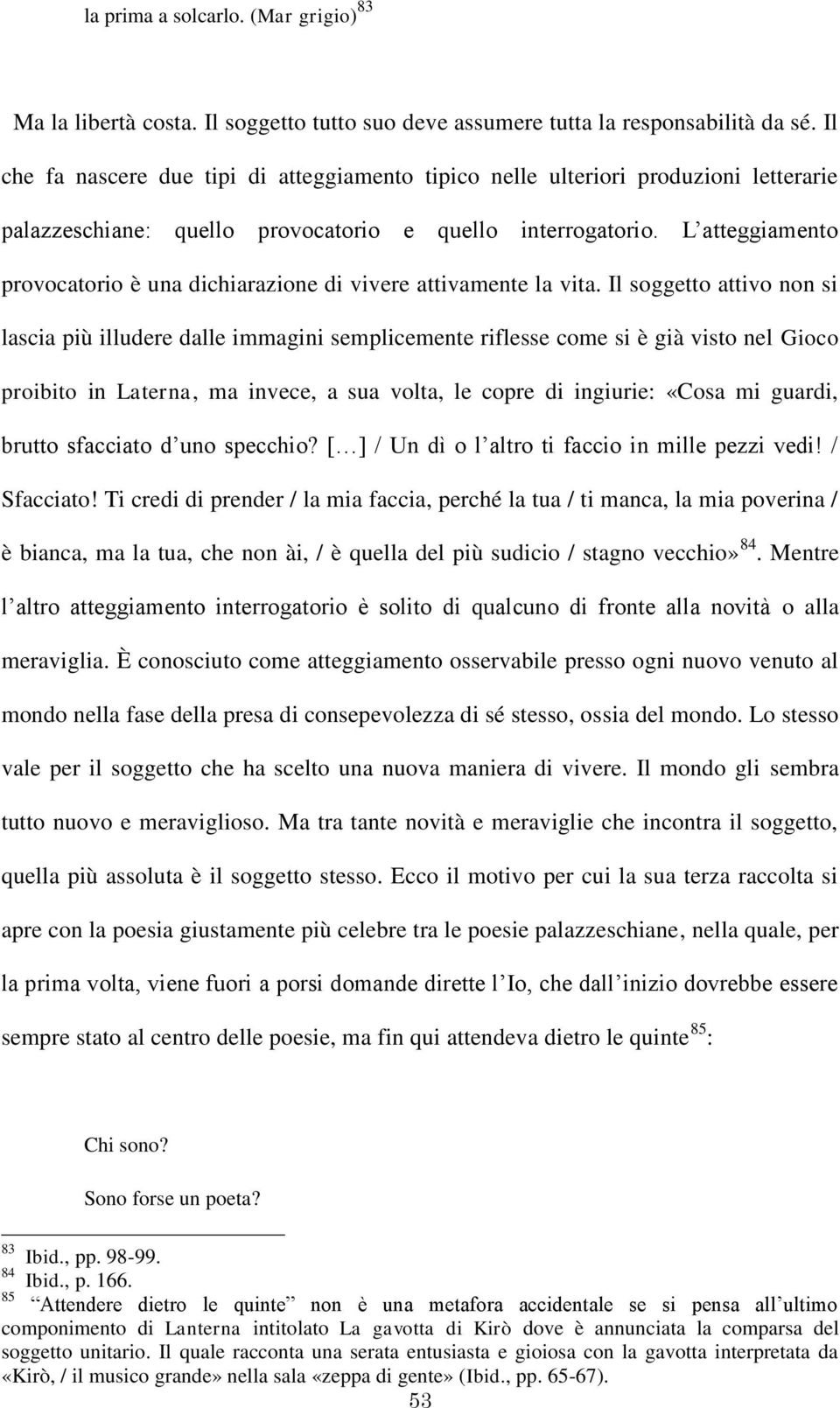 L atteggiamento provocatorio è una dichiarazione di vivere attivamente la vita.