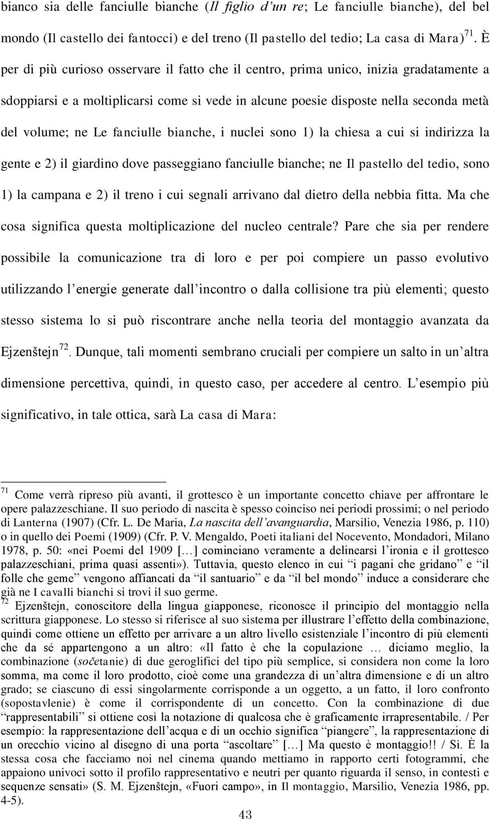 fanciulle bianche, i nuclei sono 1) la chiesa a cui si indirizza la gente e 2) il giardino dove passeggiano fanciulle bianche; ne Il pastello del tedio, sono 1) la campana e 2) il treno i cui segnali