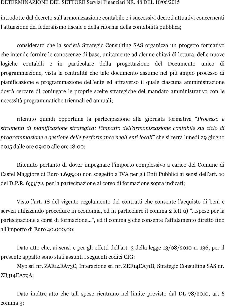 della progettazione del Documento unico di programmazione, vista la centralità che tale documento assume nel più ampio processo di pianificazione e programmazione dell ente ed attraverso il quale