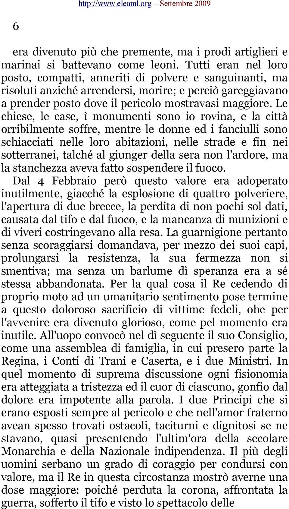 Le chiese, le case, ì monumenti sono io rovina, e la città orribilmente soffre, mentre le donne ed i fanciulli sono schiacciati nelle loro abitazioni, nelle strade e fin nei sotterranei, talché al