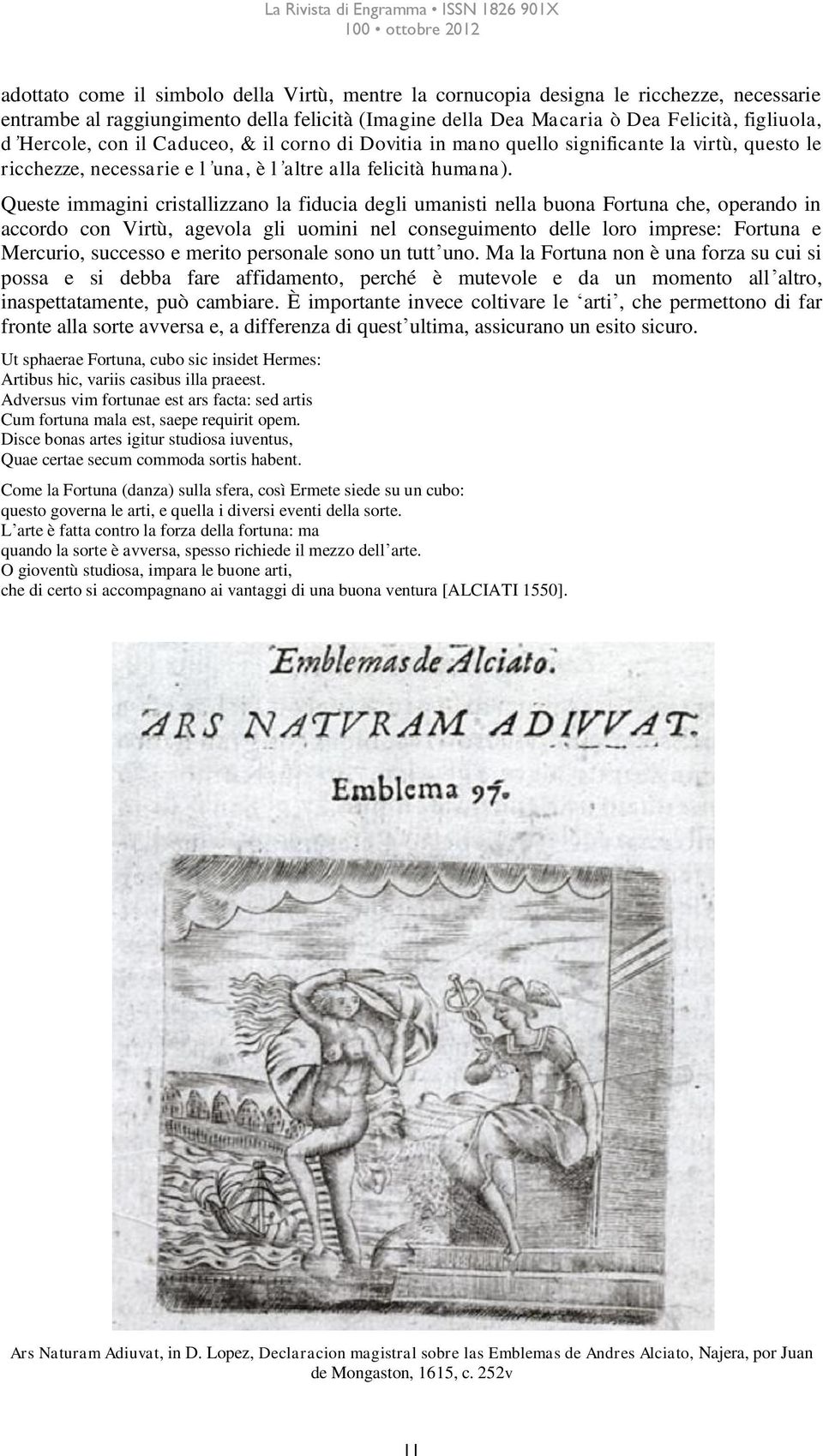 Queste immagini cristallizzano la fiducia degli umanisti nella buona Fortuna che, operando in accordo con Virtù, agevola gli uomini nel conseguimento delle loro imprese: Fortuna e Mercurio, successo