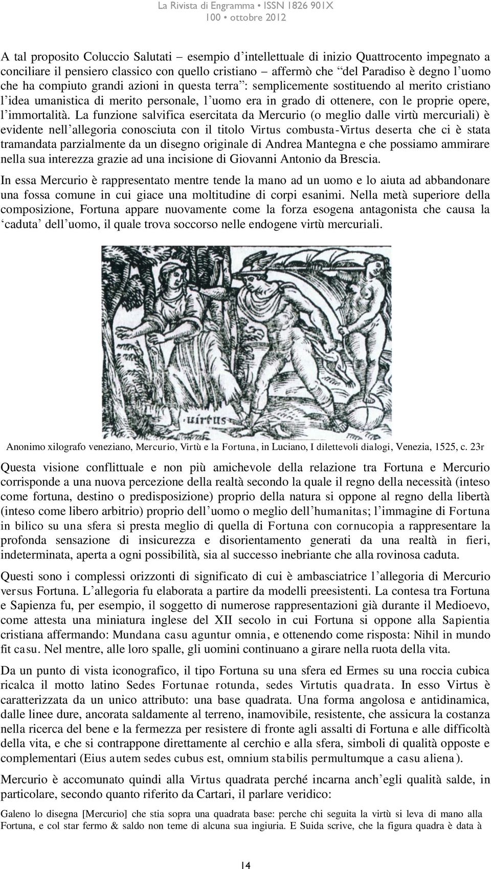 La funzione salvifica esercitata da Mercurio (o meglio dalle virtù mercuriali) è evidente nell allegoria conosciuta con il titolo Virtus combusta-virtus deserta che ci è stata tramandata parzialmente