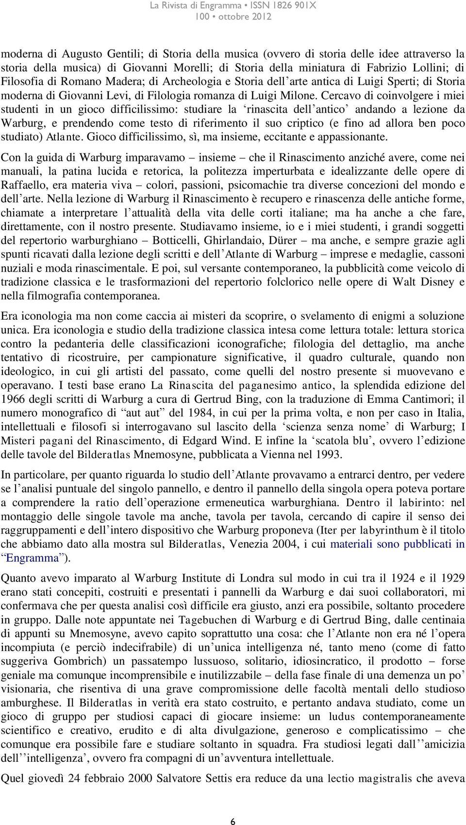 Cercavo di coinvolgere i miei studenti in un gioco difficilissimo: studiare la rinascita dell antico andando a lezione da Warburg, e prendendo come testo di riferimento il suo criptico (e fino ad