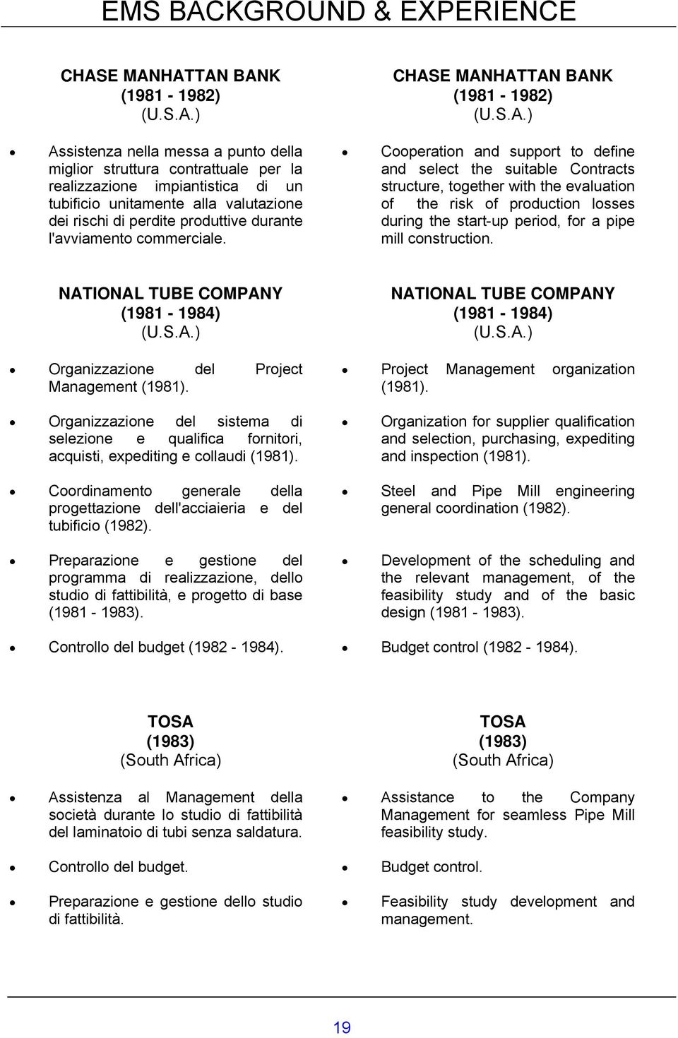 E MANHATTAN BANK (1981-1982) (U.S.A.) Cooperation and support to define and select the suitable Contracts structure, together with the evaluation of the risk of production losses during the start-up