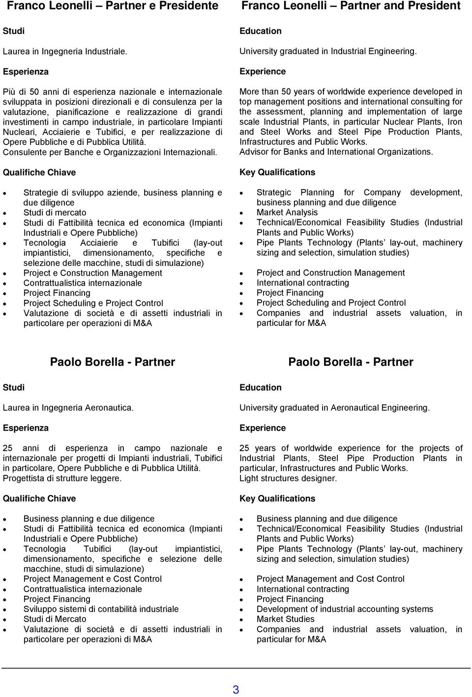 campo industriale, in particolare Impianti Nucleari, Acciaierie e Tubifici, e per realizzazione di Opere Pubbliche e di Pubblica Utilità. Consulente per Banche e Organizzazioni Internazionali.