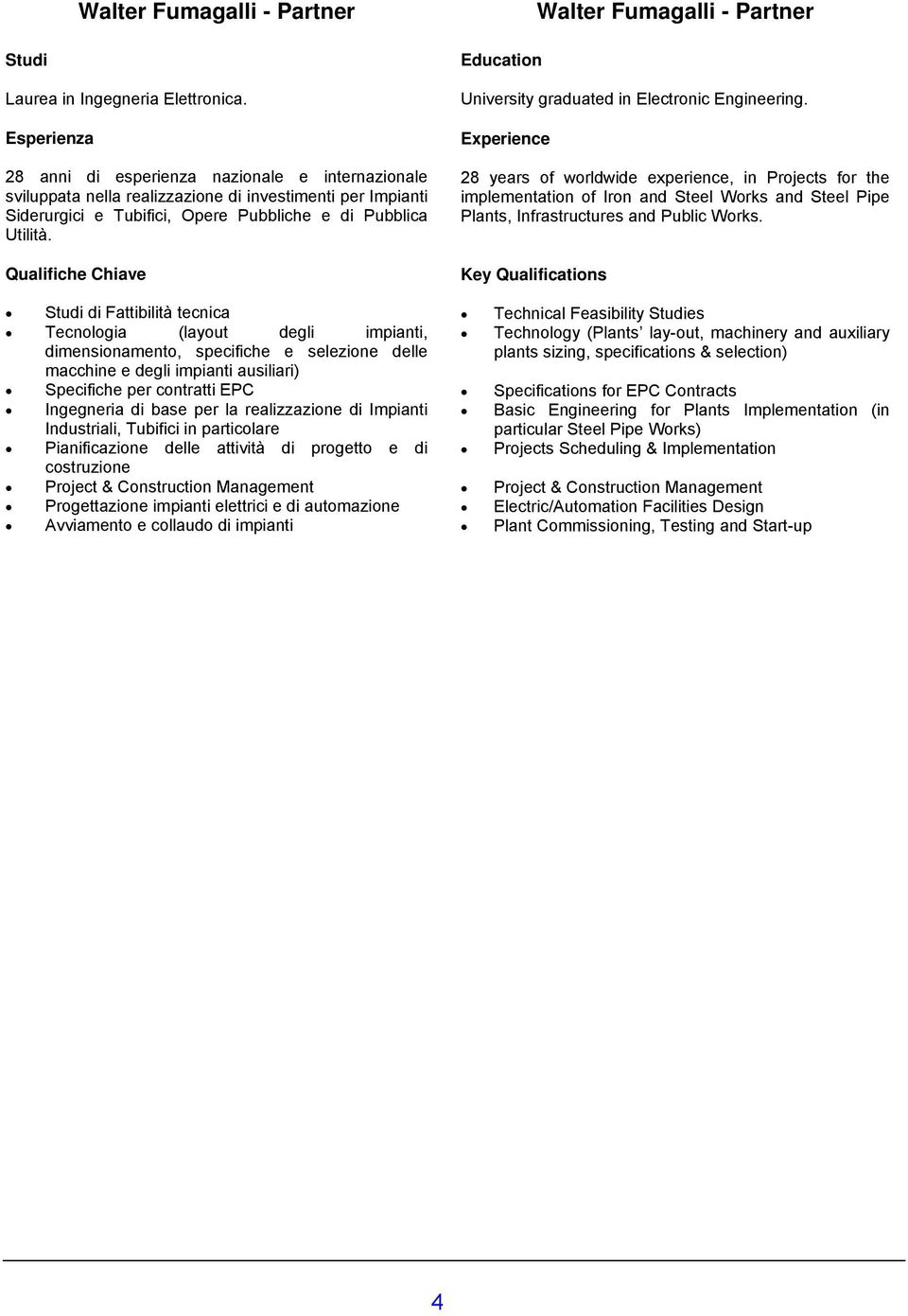 Qualifiche Chiave Studi di Fattibilità tecnica Tecnologia (layout degli impianti, dimensionamento, specifiche e selezione delle macchine e degli impianti ausiliari) Specifiche per contratti EPC