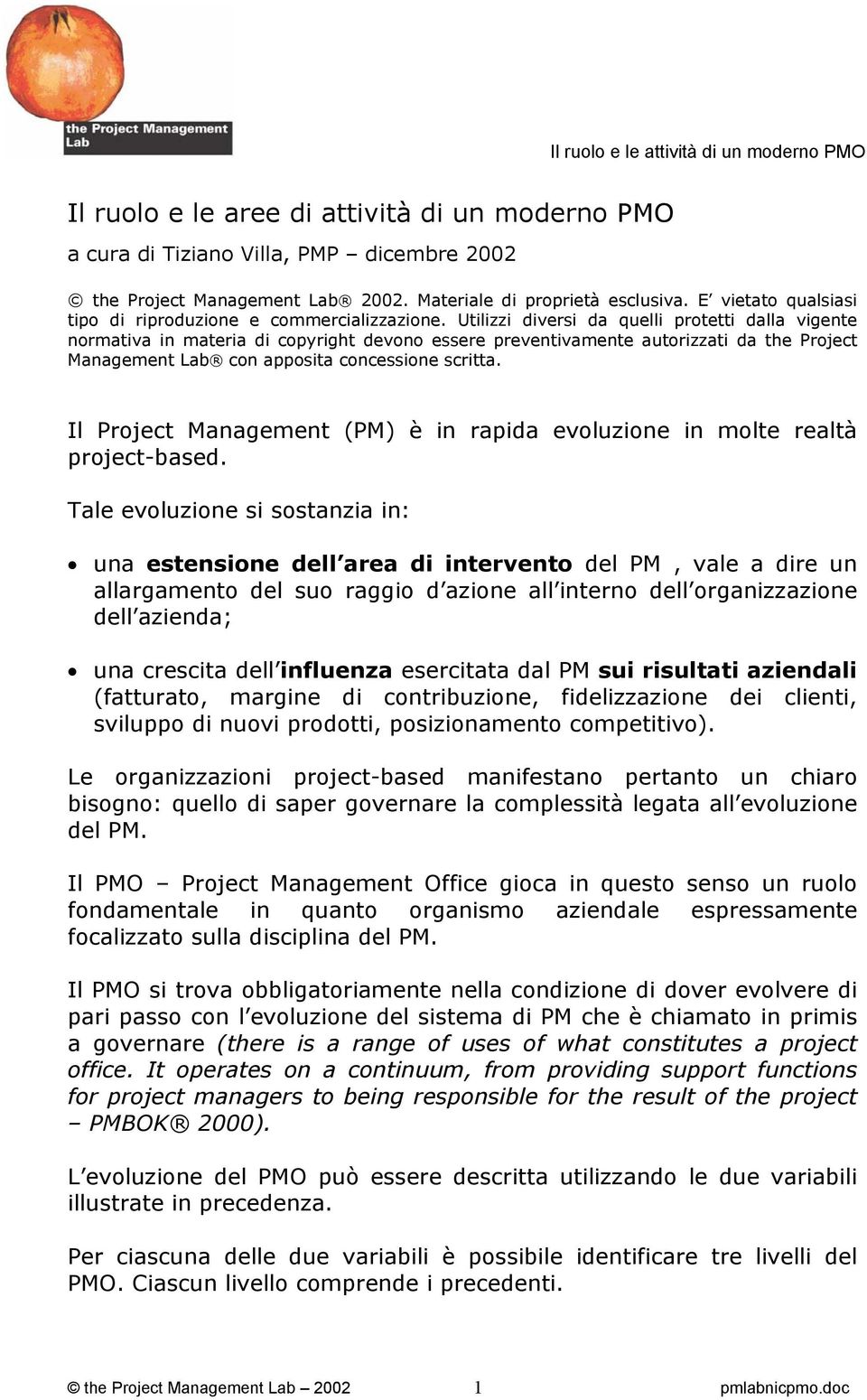 Utilizzi diversi da quelli protetti dalla vigente normativa in materia di copyright devono essere preventivamente autorizzati da the Project Management Lab con apposita concessione scritta.