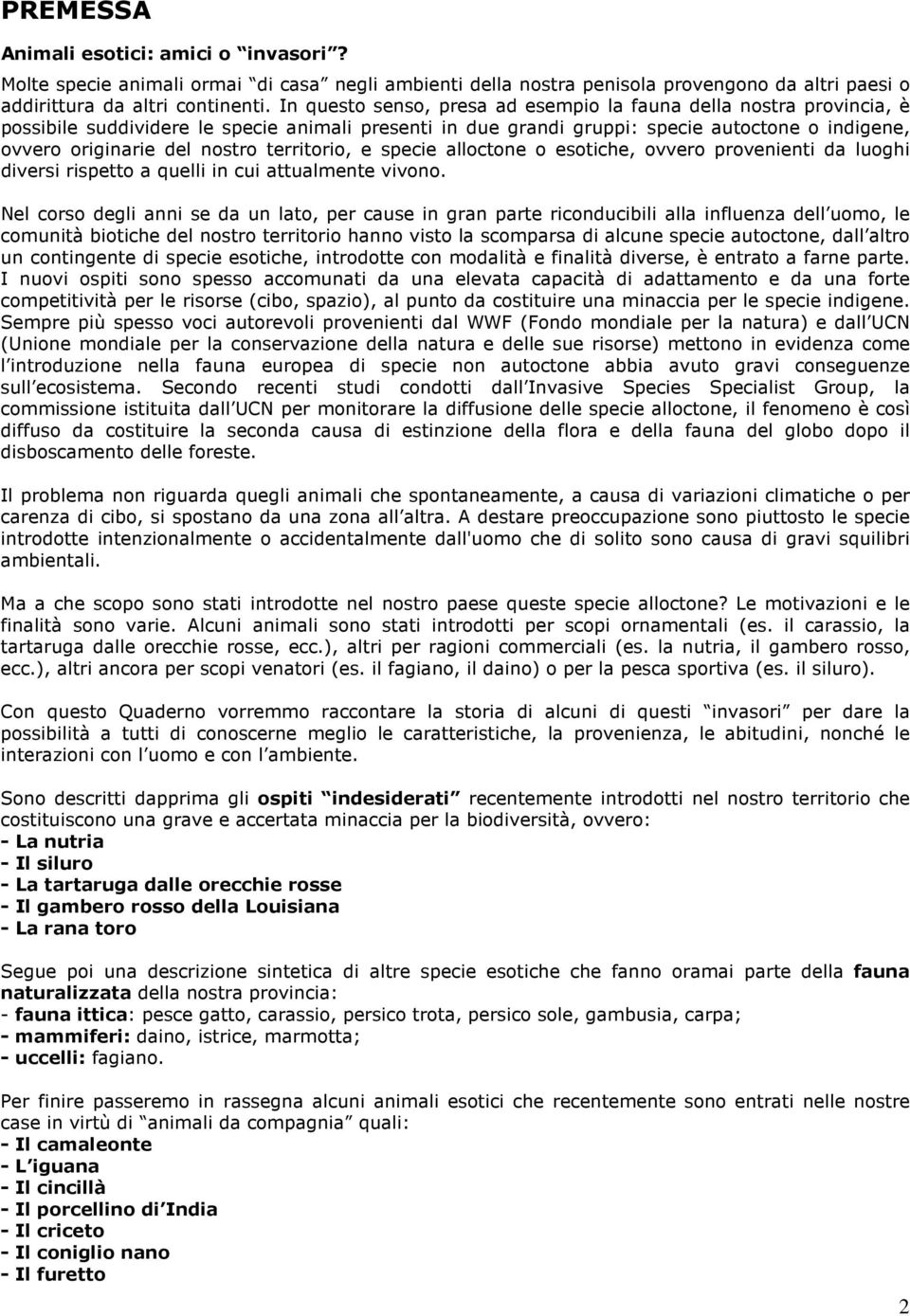 territorio, e specie alloctone o esotiche, ovvero provenienti da luoghi diversi rispetto a quelli in cui attualmente vivono.