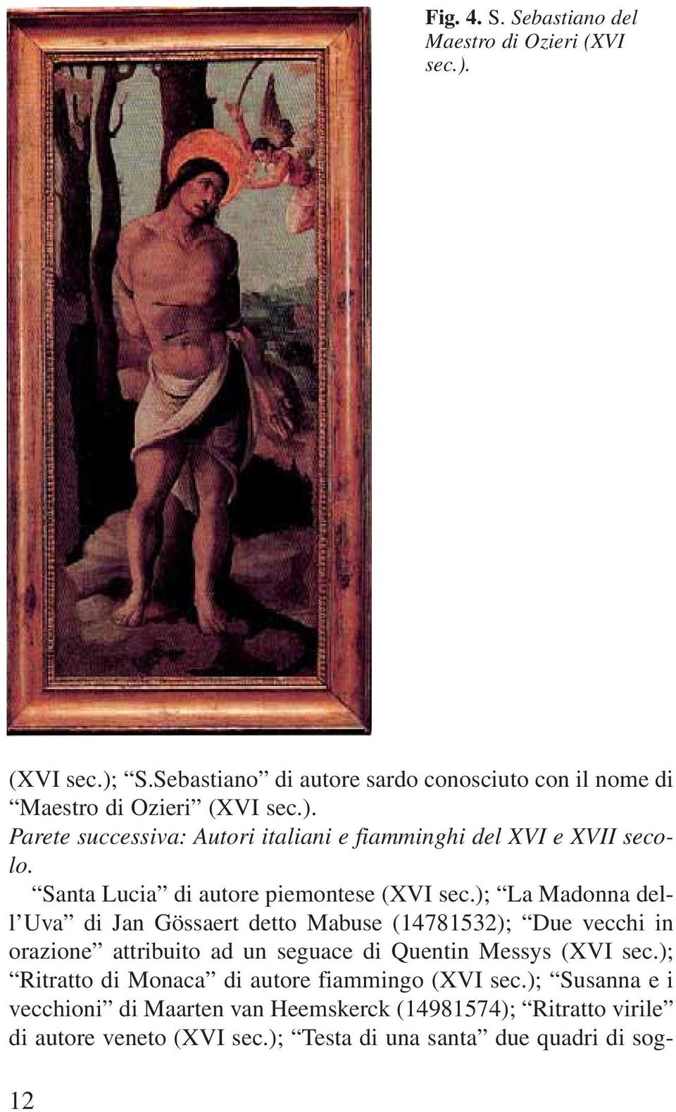 ); La Madonna dell Uva di Jan Gössaert detto Mabuse (14781532); Due vecchi in orazione attribuito ad un seguace di Quentin Messys (XVI sec.