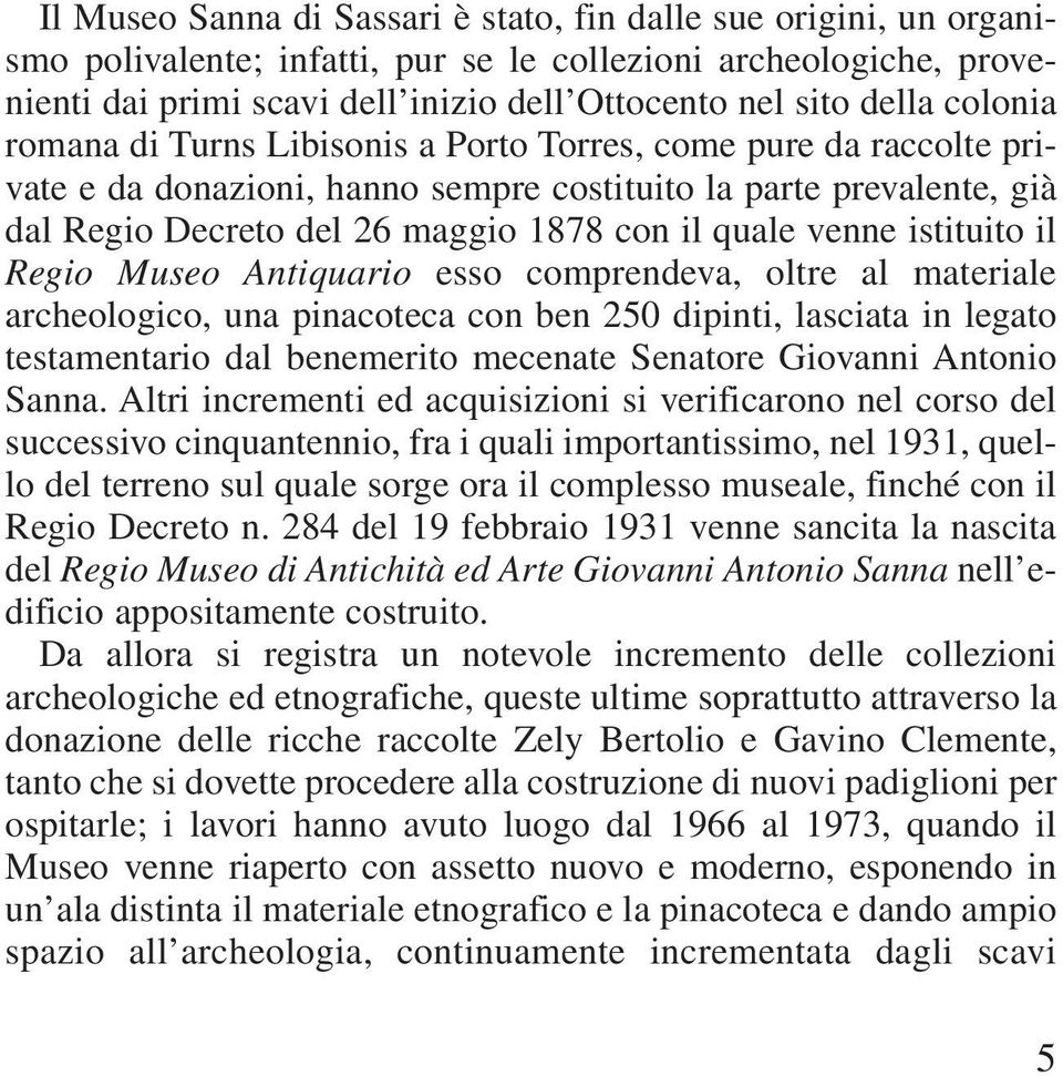 venne istituito il Regio Museo Antiquario esso comprendeva, oltre al materiale archeologico, una pinacoteca con ben 250 dipinti, lasciata in legato testamentario dal benemerito mecenate Senatore