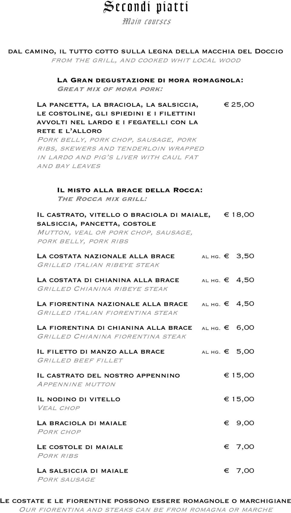 tenderloin wrapped in lardo and pig s liver with caul fat and bay leaves 25,00 Il misto alla brace della Rocca: The Rocca mix grill: Il castrato, vitello o braciola di maiale, salsiccia, pancetta,