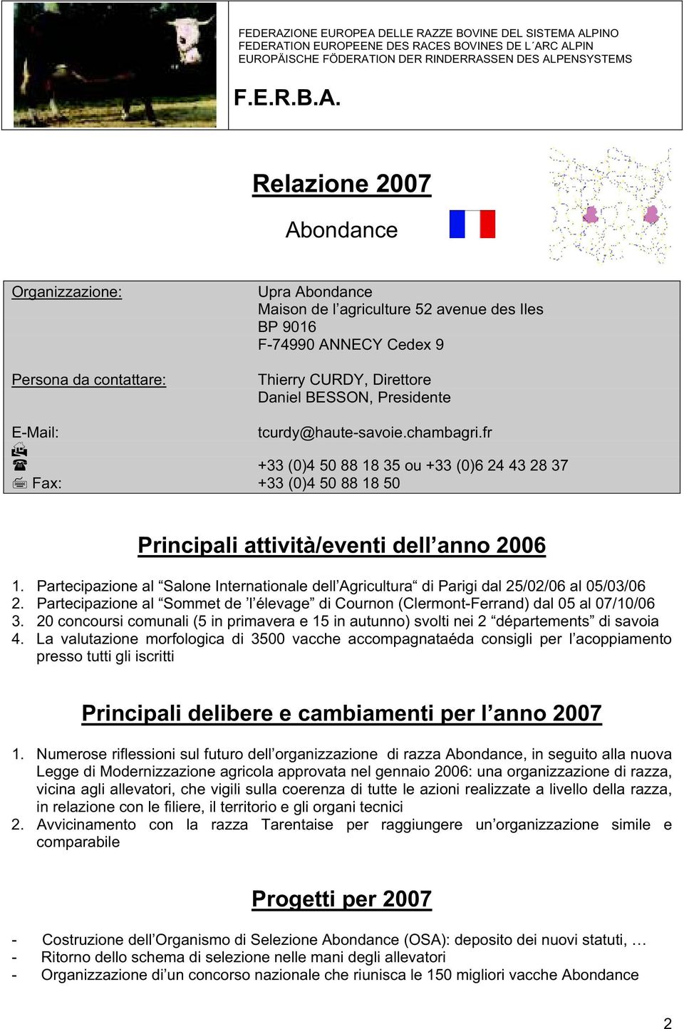 Partecipazione al Salone Internationale dell Agricultura di Parigi dal 25/02/06 al 05/03/06 2. Partecipazione al Sommet de l élevage di Cournon (Clermont-Ferrand) dal 05 al 07/10/06 3.