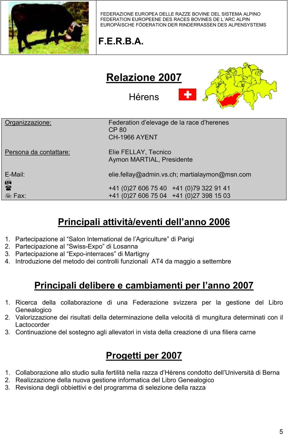 Partecipazione al Salon International de l Agriculture di Parigi 2. Partecipazione al Swiss-Expo di Losanna 3. Partecipazione al Expo-interraces di Martigny 4.