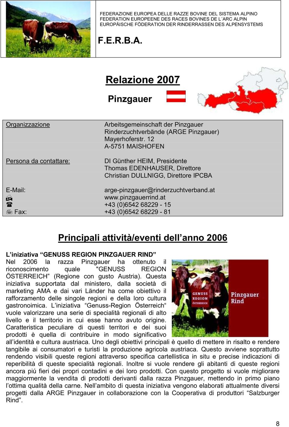 at +43 (0)6542 68229-15 Fax: +43 (0)6542 68229-81 Principali attività/eventi dell anno 2006 L iniziativa GENUSS REGION PINZGAUER RIND Nel 2006 la razza Pinzgauer ha ottenuto il riconoscimento quale