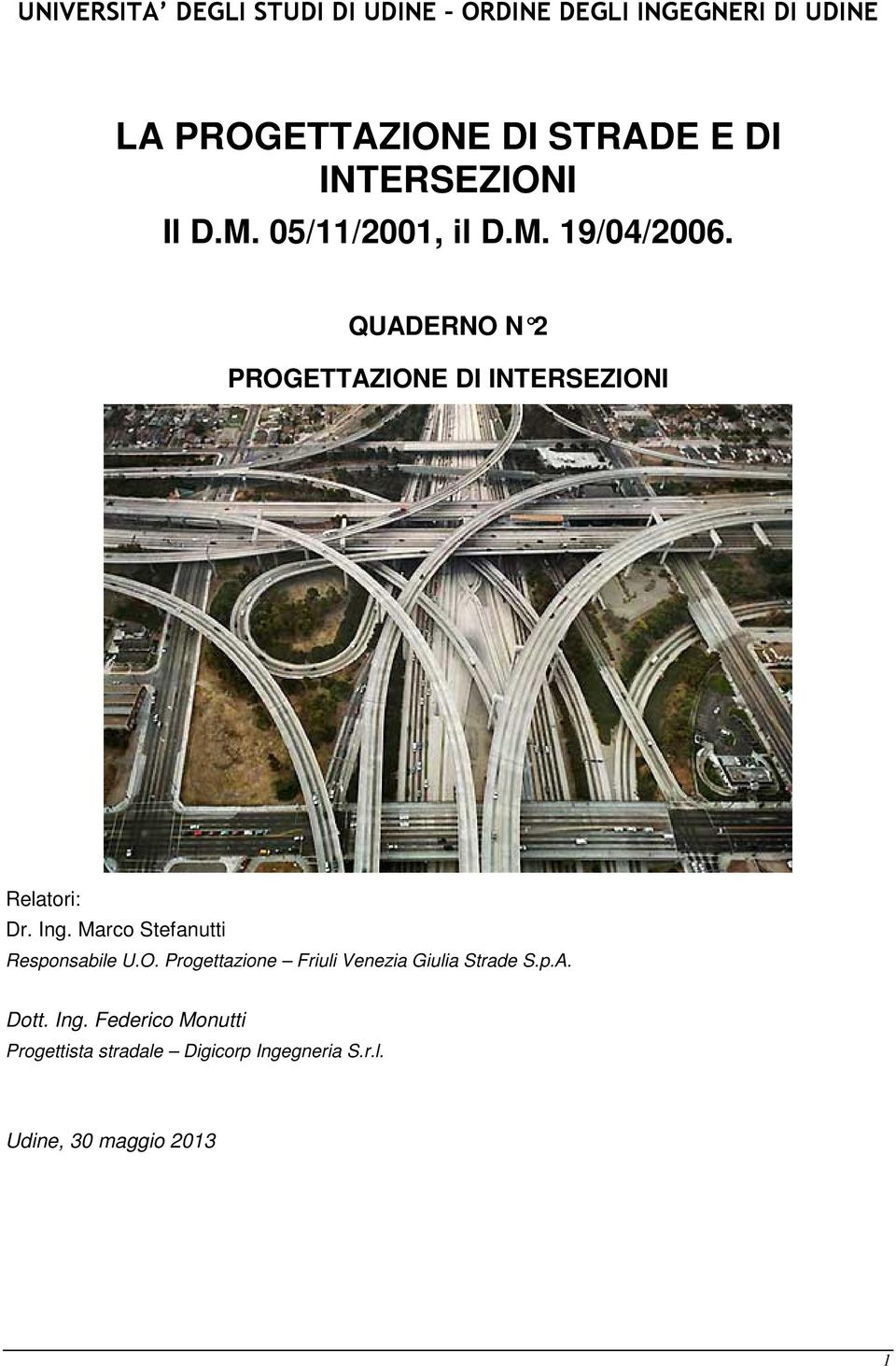 QUADERNO N 2 PROGETTAZIONE DI INTERSEZIONI Relatori: Dr. Ing. Marco Stefanutti Responsabile U.O. Progettazione Friuli Venezia Giulia Strade S.