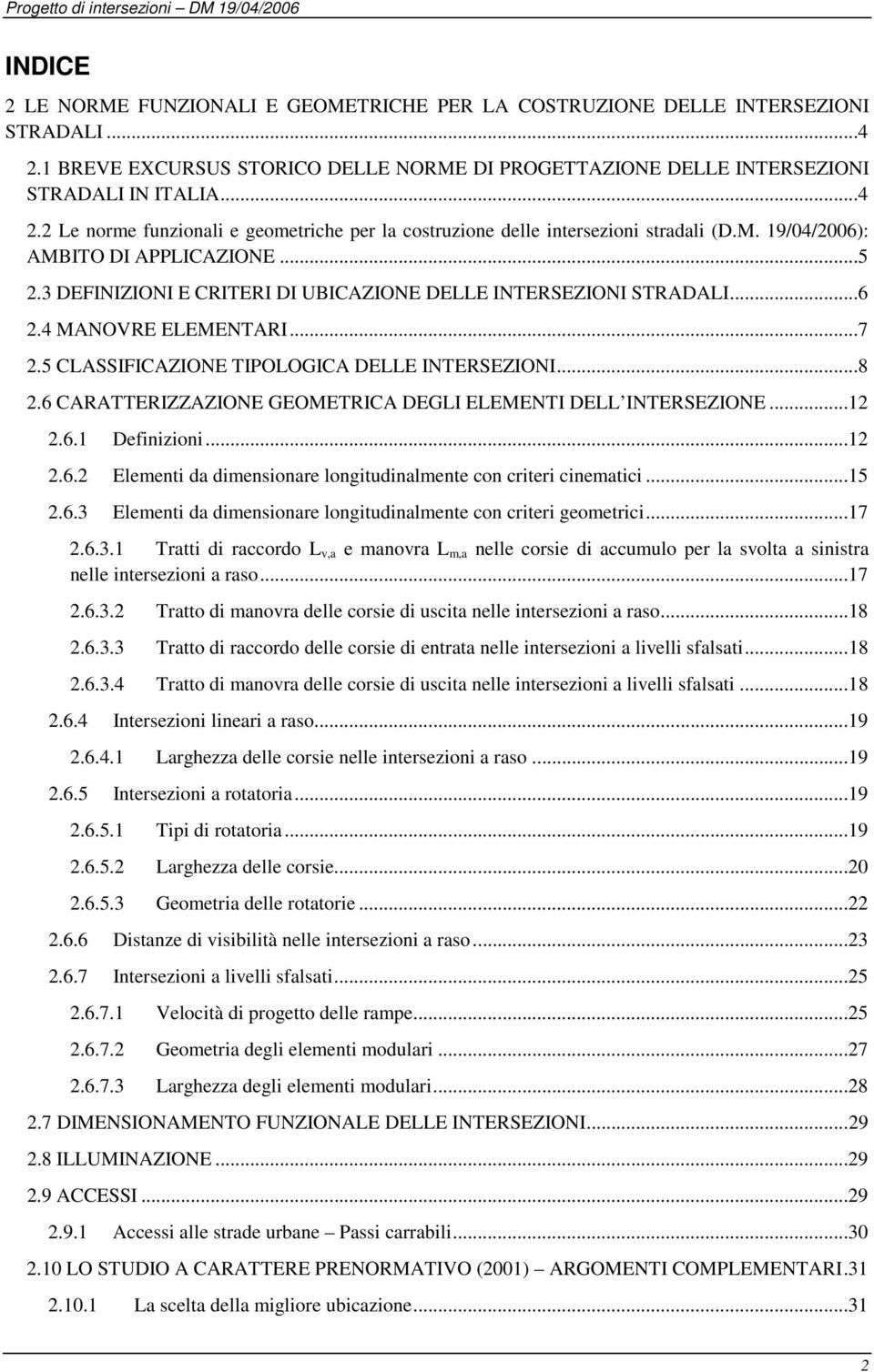 ..5 2.3 DEFINIZIONI E CRITERI DI UBICAZIONE DELLE INTERSEZIONI STRADALI...6 2.4 MANOVRE ELEMENTARI...7 2.5 CLASSIFICAZIONE TIPOLOGICA DELLE INTERSEZIONI...8 2.