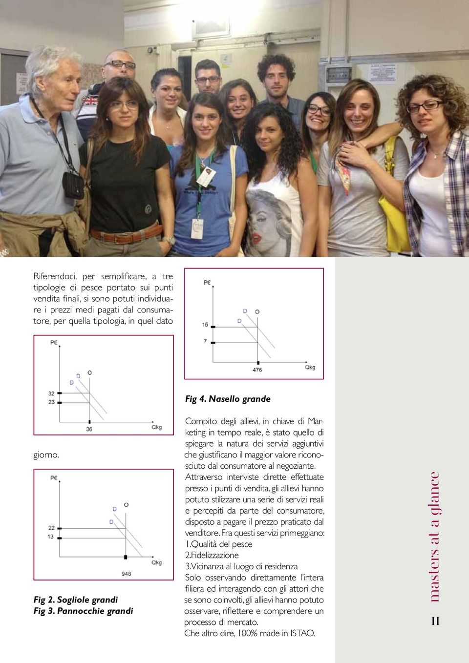 Pannocchie grandi Compito degli allievi, in chiave di Marketing in tempo reale, è stato quello di spiegare la natura dei servizi aggiuntivi che giustificano il maggior valore riconosciuto dal