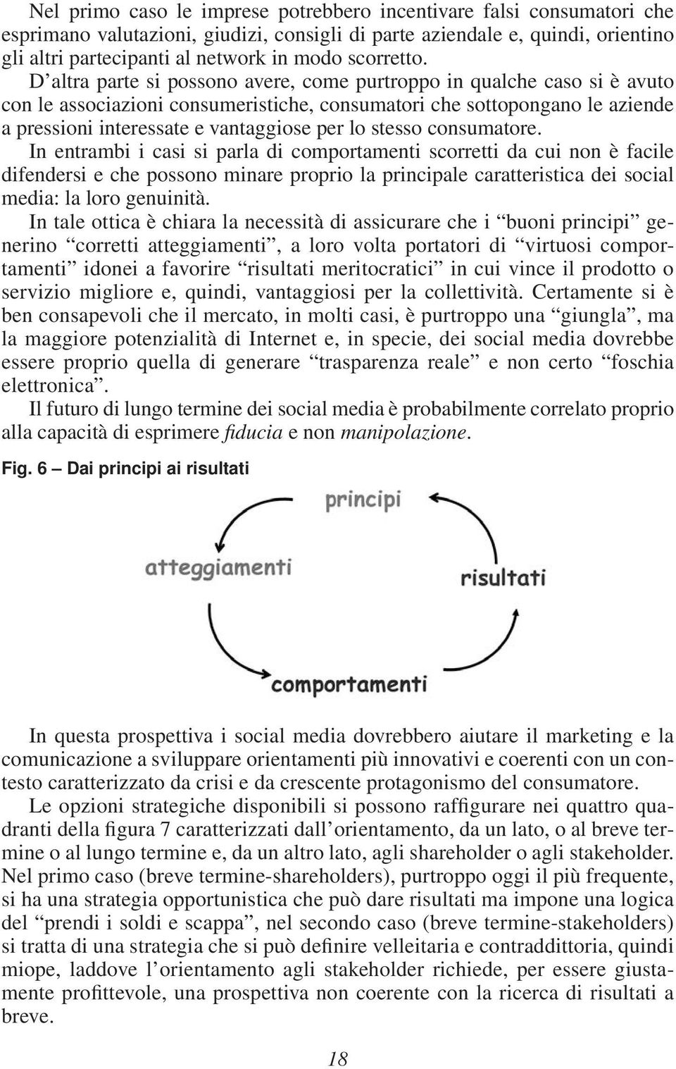 D altra parte si possono avere, come purtroppo in qualche caso si è avuto con le associazioni consumeristiche, consumatori che sottopongano le aziende a pressioni interessate e vantaggiose per lo