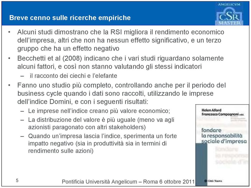 studio più completo, controllando anche per il periodo del business cycle quando i dati sono raccolti, utilizzando le imprese dell indice Domini, e con i seguenti risultati: Le imprese nell indice