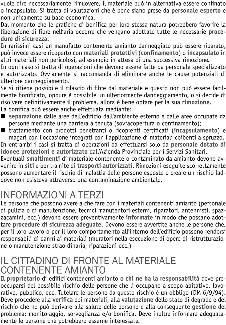 Dal momento che le pratiche di bonifica per loro stessa natura potrebbero favorire la liberazione di fibre nell aria occorre che vengano adottate tutte le necessarie procedure di sicurezza.