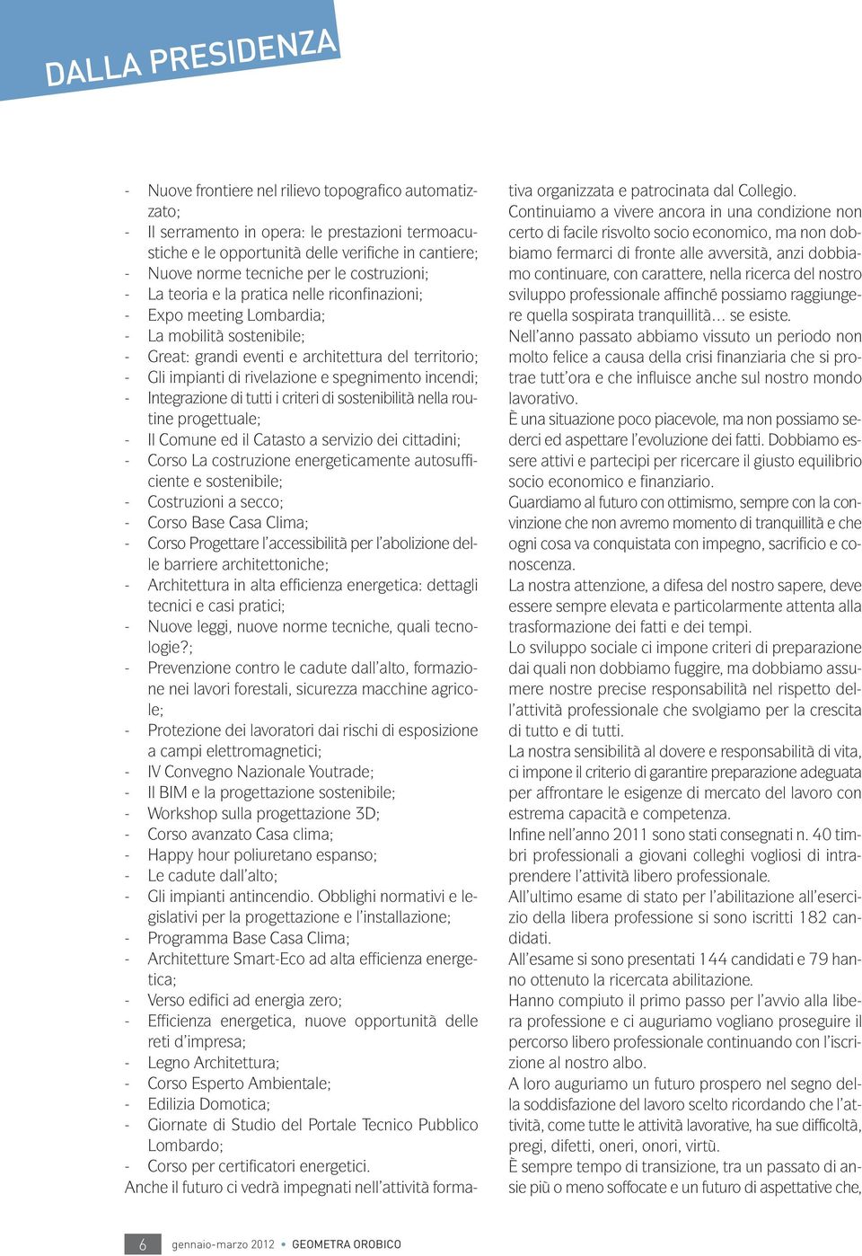 rivelazione e spegnimento incendi; - Integrazione di tutti i criteri di sostenibilità nella routine progettuale; - Il Comune ed il Catasto a servizio dei cittadini; - Corso La costruzione