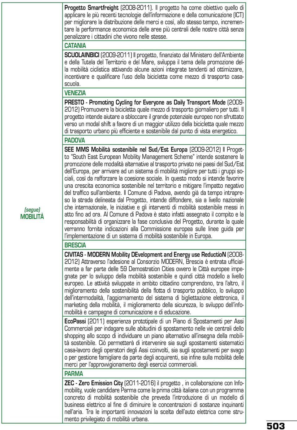 incrementare la performance economica delle aree più centrali delle nostre città senza penalizzare i cittadini che vivono nelle stesse.