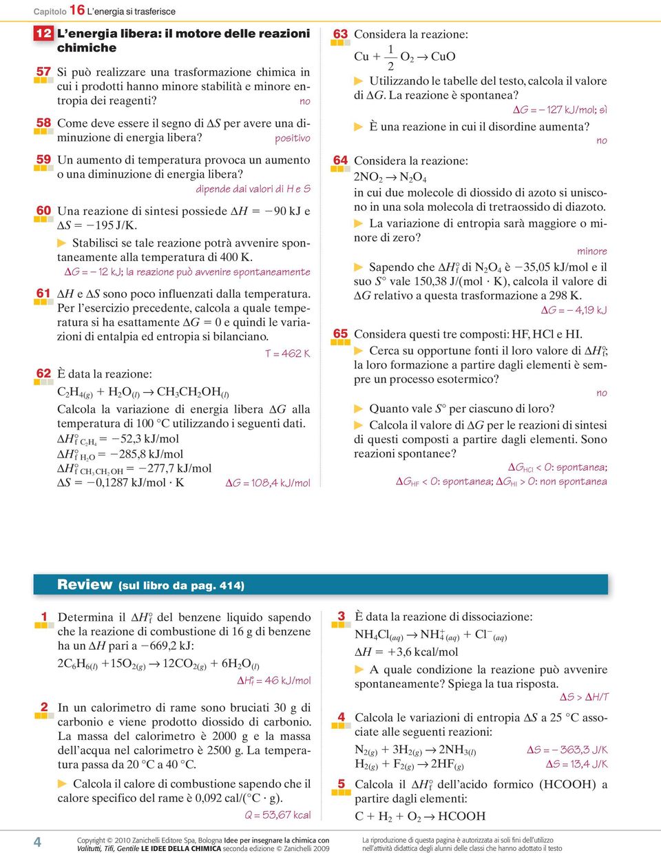 dipende dai valori di H e S 60 Una reazione di sintesi possiede ΔH 90 kj e ΔS 195 J/K. Stabilisci se tale reazione potrà avvenire spontaneamente alla temperatura di 400 K.