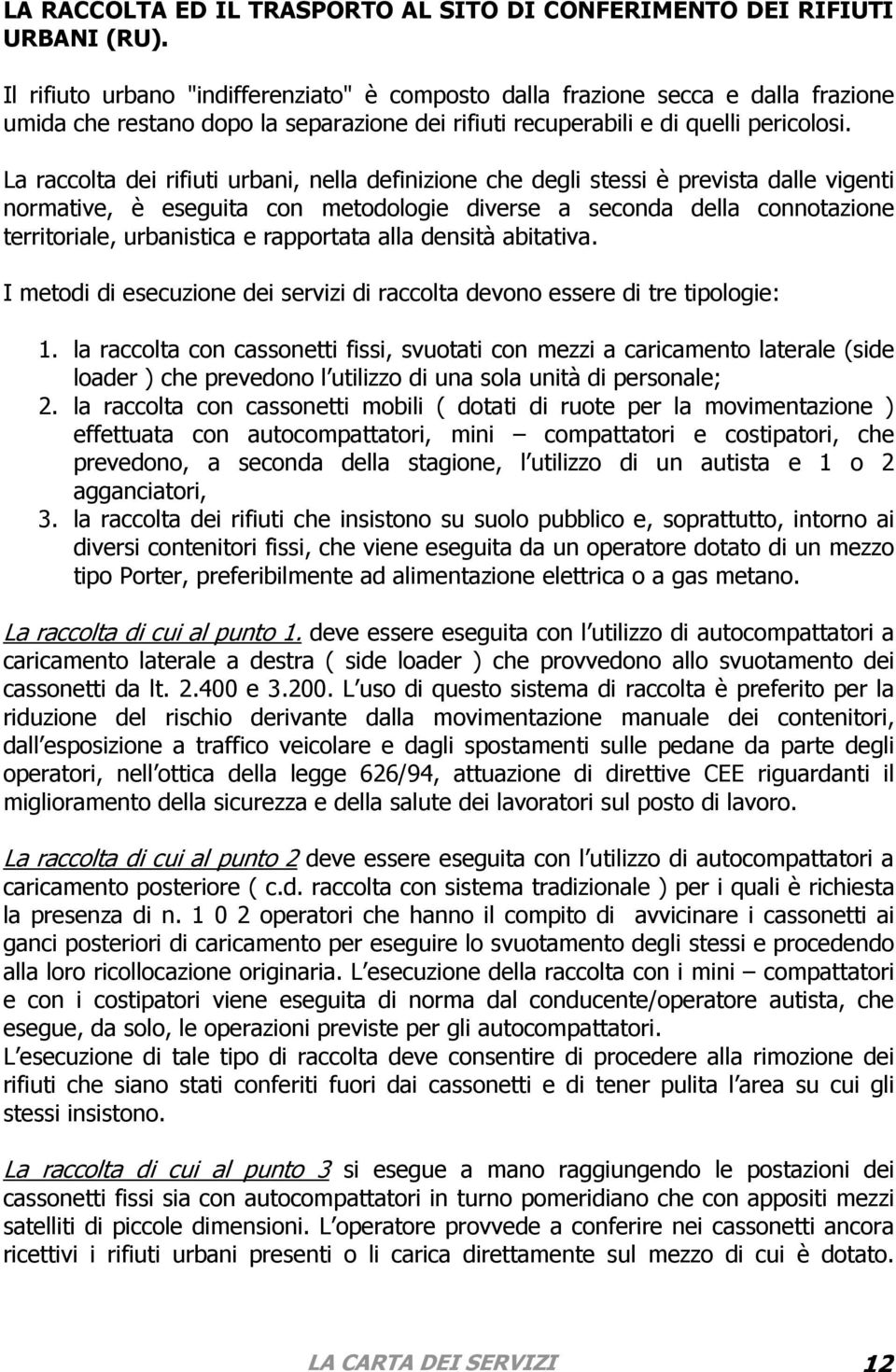 La raccolta dei rifiuti urbani, nella definizione che degli stessi è prevista dalle vigenti normative, è eseguita con metodologie diverse a seconda della connotazione territoriale, urbanistica e