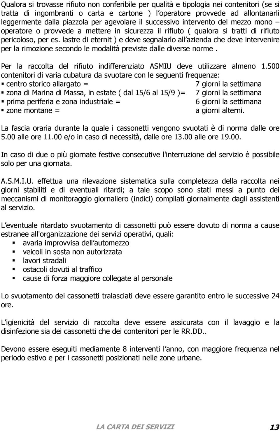 lastre di eternit ) e deve segnalarlo all azienda che deve intervenire per la rimozione secondo le modalità previste dalle diverse norme.