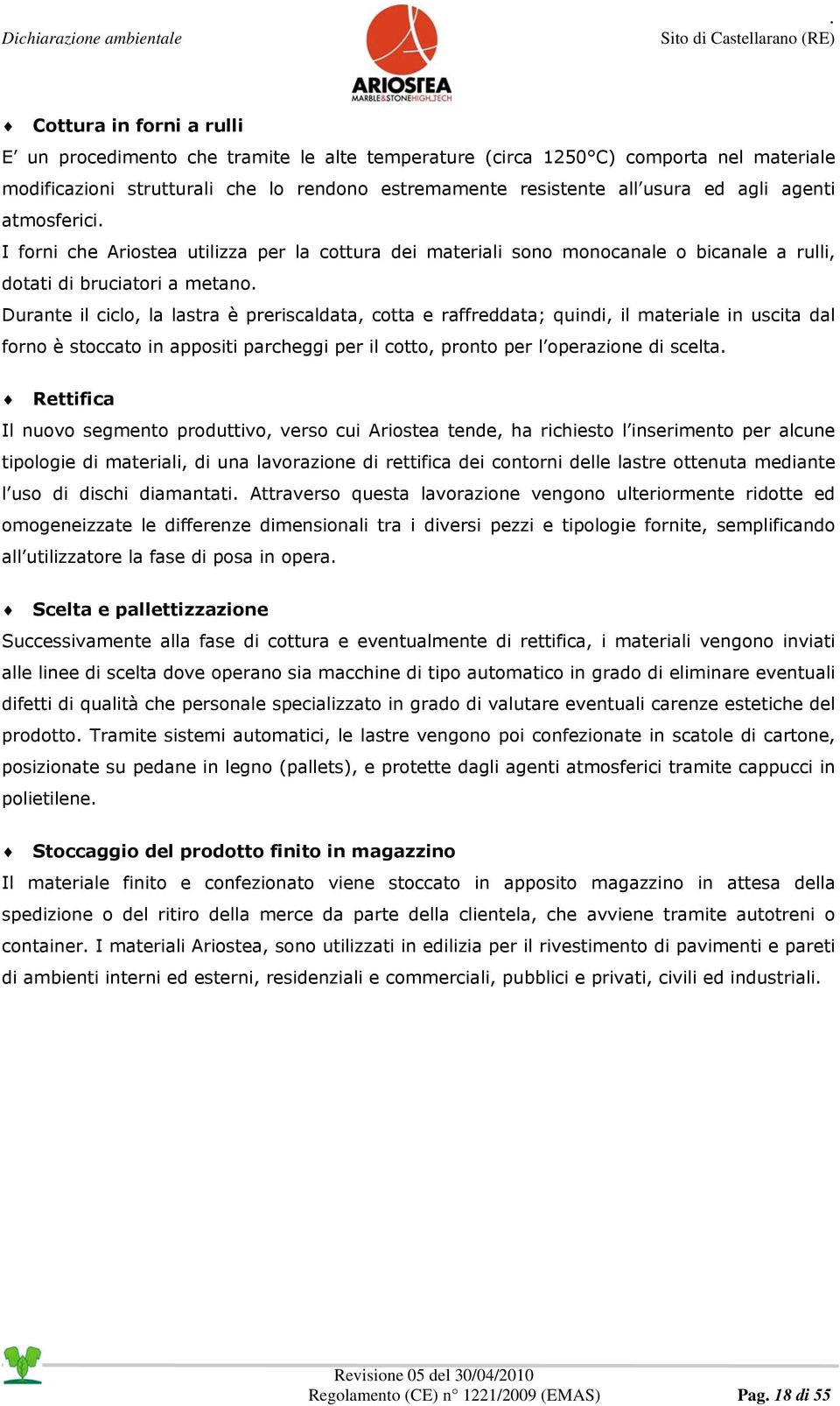 raffreddata; quindi, il materiale in uscita dal forno è stoccato in appositi parcheggi per il cotto, pronto per l operazione di scelta Rettifica Il nuovo segmento produttivo, verso cui Ariostea