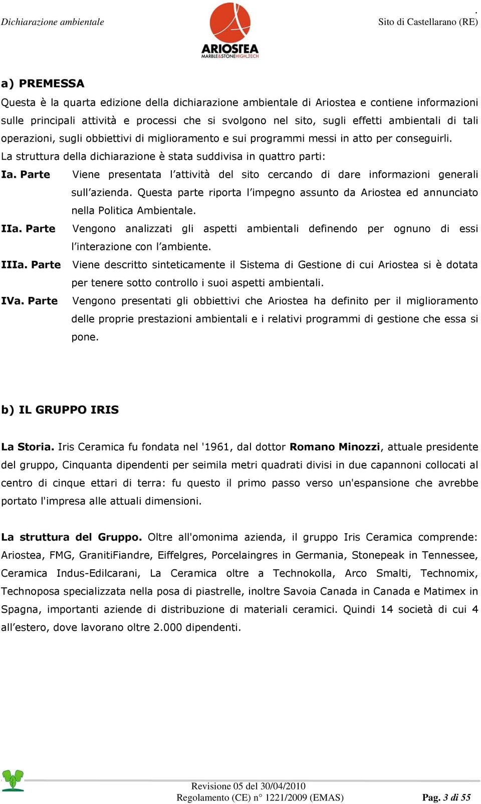 attività del sito cercando di dare informazioni generali sull azienda Questa parte riporta l impegno assunto da Ariostea ed annunciato nella Politica Ambientale IIa Parte Vengono analizzati gli