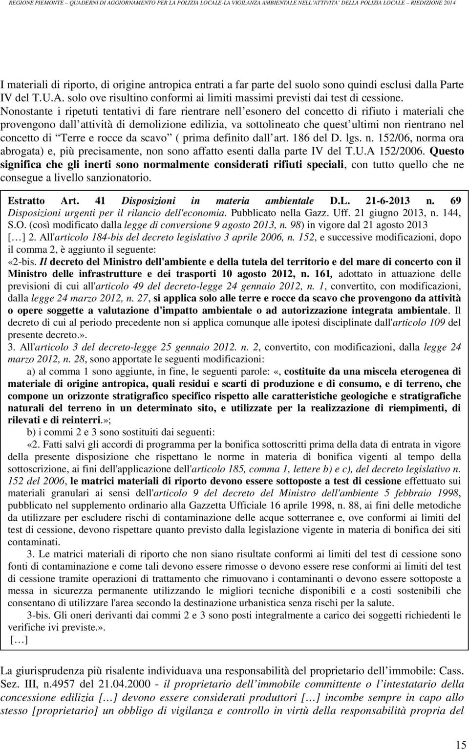 nel concetto di Terre e rocce da scavo ( prima definito dall art. 186 del D. lgs. n. 152/06, norma ora abrogata) e, più precisamente, non sono affatto esenti dalla parte IV del T.U.A 152/2006.